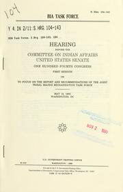 Cover of: BIA task force: hearing before the Committee on Indian Affairs, United States Senate, One Hundred Fourth Congress, first session, on to focus on the report and recommendations of the Joint Tribal BIA/DOI Reorganization Task Force, May 18, 1995, Washington, DC.