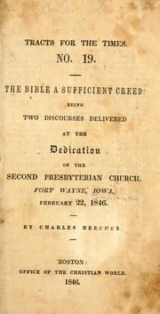 Cover of: The Bible, a sufficient creed: being two discourses delivered at the dedication of the Second Presbyterian Church, Fort Wayne, Iowa [i.e. Indiana] February 22, 1846
