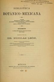 Cover of: Biblioteca botánica-mexicana.: Catálogo bibliográfico, biográfico y crítico de autores y escritos referentes a vegetales de México y sus aplicaciones, desde la conquista hasta el presente. Suplemento a la materia médica mexicana publicada por el Instituto Médico Nacional