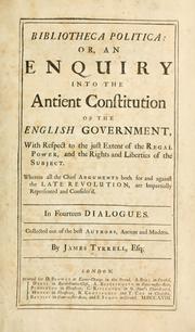 Cover of: Bibliotheca politica: or, An enquiry into the antient constitution of the English government, with respect to the just extent of the regal power ... In fourteen dialogues. Collected out of the best authors, antient and modern.