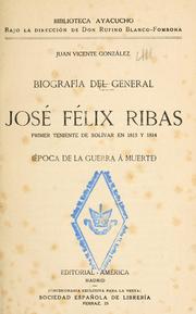 Cover of: Biografía del general José Félix Ribas, primer teniente de Bolívar en 1813 y 1814 (época de la guerra á muerte) by Juan Vicente González
