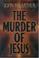 Cover of: The murder of Jesus