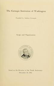 Cover of: The Carnegie Institution of Washington: founded by Andrew Carnegie. Scope and organization. Issued on the occasion of the tenth anniversary, December 14, 1911