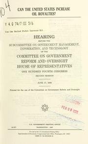 Cover of: Can the United States increase oil royalties?: hearing before the Subcommittee on Government Management, Information, and Technology of the Committee on Government Reform and Oversight, House of Representatives, One Hundred Fourth Congress, second session, June 17, 1996.