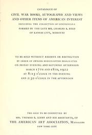 Cover of: Catalogue of Civil War books, autographs and views and other items of American interest including the collection of Lincolniana formed by the late Mr. Charles B. Reed of Kansas City, Missouri: to be sold ... on Friday evening and Saturday afternoon, March 17th and 18th, 1922