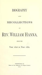 Cover of: Biography and recollections of Rev. William Hanna, from the year 1826 to year 1880.