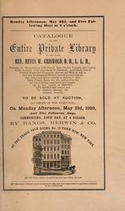 Cover of: Catalogue of the entire private library of the late Rev. Rufus W. Griswold ...: To be sold at auction ... May 23d, 1859, and five following days ... By Bangs, Merwin & Co. ...