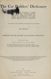 Cover of: The Car builders' dictionary: an illustrated vocabulary of terms which designate American railway cars their parts attachments and details of construction with definitions and illustrations of typical British practice in car construction