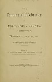 Cover of: The Centennial celebration of Montgomery County: at Norristown, Pa., September 9, 10, 11, 12, 1884 : an official record of its proceedings
