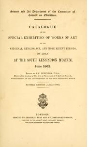 Cover of: Catalogue of the special exhibition of works of art of the mediæval, renaissance, and more recent periods: on loan at the South Kensington museum, June 1862