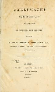 Cover of: Callimachi quae supersunt.: Recensuit et cum notarum delectu editit Carolus Jacobus Blomfield.