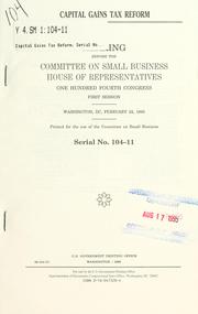 Cover of: Capital gains tax reform: hearing before the Committee on Small Business, House of Representatives, One Hundred Fourth Congress, first session, Washington, DC, February 22, 1995.