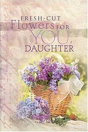 Cover of: Fresh-cut flowers for you, daughter by Terri A. Gibbs, Lisa Garborg