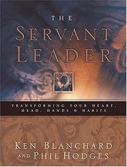 Cover of: The servant leader: transforming your heart, head, hands, & habits