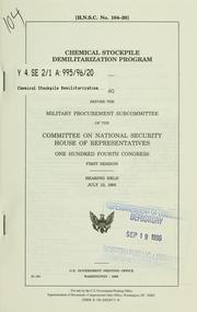 Cover of: Chemical stockpile demilitarization program: hearing before the Military Procurement Subcommittee of the Committee on National Security, House of Representatives, One Hundred Fourth Congress, first session, hearing held July 13, 1995.