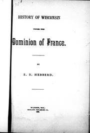 Cover of: History of Wisconsin under the dominion of France by S. S. Hebberd
