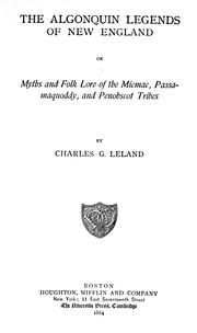 The Algonquin legends of New England, or, Myths and folk lore of the Micmac, Passamaquoddy, and Penobscot tribes by Charles Godfrey Leland
