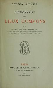 Cover of: Dictionnaire des lieux communs de la conversation: du style épistolaire, du théâtre, du livre, du journal, de la tribune, du barreau, de l'oraison funèbre, etc., etc