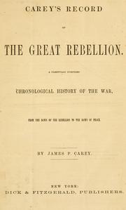 Cover of: Carey's record of the great rebellion.: A carefully compiled, chronological history of the war, from the dawn of the rebellion to the dawn of peace.