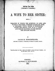 Cover of: A wife to her sister: being a treatise in which the question, so long and warmly discussed, whether marriage with a deceased wife's sister is prohibited under the Mosaic law, is, in a clear and precise manner, placed before the English reader