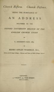 Cover of: Church reform, church defence: being the substance of an address delivered to the Oxford University Branch of the English Church Union on S. Andrew's Day, 1885