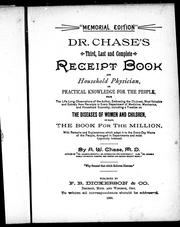 Cover of: Dr. Chase's third, last and complete receipt book and household physician, or, Practical knowledge for the people: from the life-long observations of the author, embracing the choicest, most valuble and entirely new receipts in every department of medicine, mechanics, and household economy : including a treatise on the diseases of women and children, in fact, the book for the million, with remarks and explanations whichadapt it to the every day wants of the people, arranged in departments and most copiously indexed