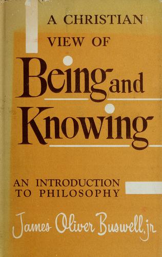 A Christian view of being and knowing by J. Oliver Buswell