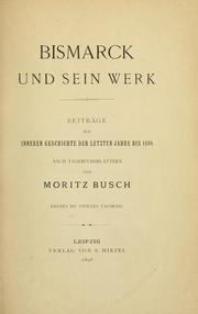 Cover of: Bismarck und sein Werk: Beiträge zur inneren Geschichte der letzten Jahre bis 1896, nach Tagebuchsblättern.