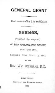Cover of: General Grant, the lessons of his life and death: sermon preached by request in Zion Presbyterian Church, Brantford, Ont., Sabbath ev'g, Sept. 13, 1885
