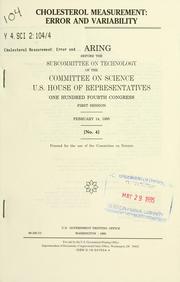 Cover of: Cholesterol measurement: error and variability : hearing before the Subcommittee on Technology of the Committee on Science, U.S. House of Representatives, One Hundred Fourth Congress, first session, February 14, 1995.