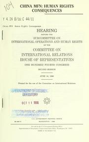 Cover of: China MFN: human rights consequences : hearing before the Subcommittee on International Operations and Human Rights of the Committee on International Relations, House of Representatives, One Hundred Fourth Congress, second session, June 18, 1996.