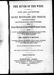Cover of: The river of the West: life and adventure in the Rocky Mountains and Oregon, embracing events in the life-time of a mountain-man and pioneer, with the early history of the north-western slope, including an account of the fur traders, the Indian tribes, the overland immigration, the Oregon missions and the tragic fate of Rev. Dr. Whitman and family : also, a description of the country; its condition, prosects, and resources, its soil; climate and scenery; its mountains, rivers, valleys, deserts and plains; its inland waters and natural wonders