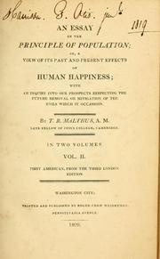 Cover of: An essay on the principle of population: or, a view of its past and present effects on human happiness; with an inquiry into our prospects respecting the future removal or mitigation of the evils which it occasions
