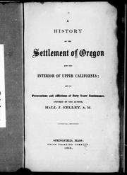 Cover of: A history of the settlement of Oregon and the interior of Upper California: and of persecutions and afflictions of forty years' continuance endured by the author