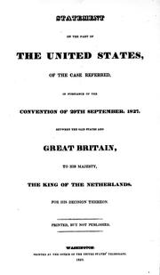 Cover of: Statement on the part of the United States, of the case referred, in pursuance of the convention of 29th September, 1827, between the said states and Great Britain, to His Majesty, the King of the Netherlands, for his decision thereon by 