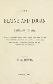 Cover of: The Blaine and Logan campaign of 1884.: Blaine's speeches during the canvass, and some of his public letters.