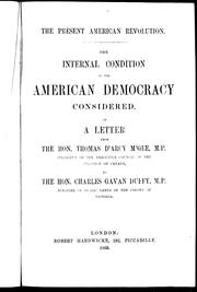 Cover of: The Internal Condition of the American Democracy: Considered in a letter from the Hon. Thomas d'Arcy M'Gee, M.P., president of the Executive Council of the province of Canada to the Hon. Charles Gavan Duffy, M.P., minister of Public Lands of the colony of Victoria.