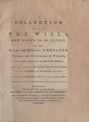 Cover of: A collection of all the wills, now known to be extant, of the kings and queens of England, princes and princesses of Wales, and every branch of the blood royal, from the reign of William the Conqueror to that of Henry the Seventh exclusive: with explanatory notes, and a glossary