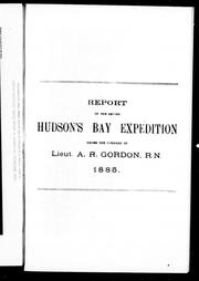 Report of the second Hudson's Bay expedition under the command of Lieut. A.R. Gordon, R.N. 1885 by A. R. Gordon, Andrew R. Gordon