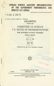 Cover of: Civilian science agencies' implementation of the Government Performance and Results Act (GRPA): hearing before the Committee on Science, U.S. House of Representatives, One Hundred Fourth Congress, second session, July 10, 1996.