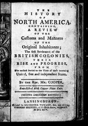 Cover of: The history of North America: containing, a review of the customs and manners of the original inhabitants; the first settlement of the British colonies, their rise and progress, from the earliest period to the time of their becoming united, free and independent states