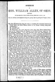 Cover of: Speech of Hon. William Allen, of Ohio: delivered in the Senate of United States, February 10 and 11, 1846, on our relations with England; being the opening speech pending the Oregon notice.