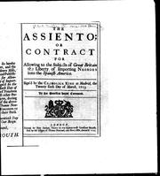 Cover of: The Assiento, or, Contract for allowing to the subjects of Great Britain the liberty of importing Negroes into the Spanish America: signed by the Catholick King at Madrid, the twenty-sixth day of March, 1713.