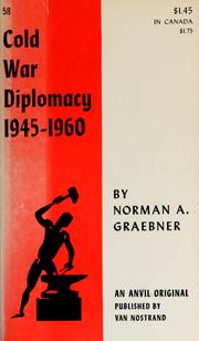 Cold war diplomacy: American foreign policy, 1945-1960 by Norman A. Graebner