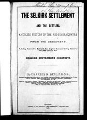 Cover of: The Selkirk Settlement and the settlers: a concise history of the Red River country from its discovery, including information extracted from original documents lately discovered and notes obtained from Selkirk Settlement colonists