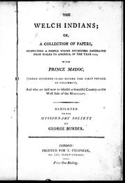 Cover of: The Welch Indians, or, A collection of papers respecting a people whose ancestors emigrated from Wales to America in the year 1170 with Prince Madoc (three hundred years before the first voyage of Columbus) by dedicated to the Missionary Society by George Burder.