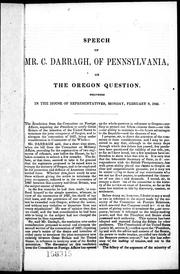 Cover of: Speech of Mr. C. Darragh, of Pennsylvania, on the Oregon question: delivered in the House of Representatives, Monday, February 9, 1846.