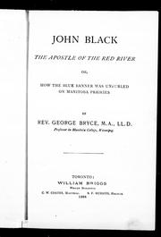 John Black, the apostle of the Red River, or, How the blue banner was unfurled on Manitoba prairies by George Bryce