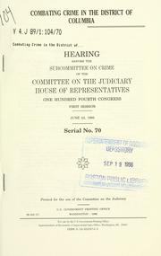 Cover of: Combating crime in the District of Columbia: hearing before the Subcommittee on Crime of the Committee on the Judiciary, House of Representatives, One Hundred Fourth Congress, first session, June 22, 1995.