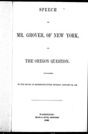 Cover of: Speech of Mr. Grover, of New York, on the Oregon question: delivered in the House of Representatives, Monday January 26, 1846.